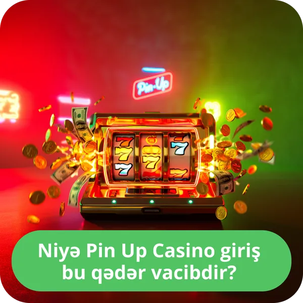 Niyə Pin Up Casino giriş bu qədər vacibdir?